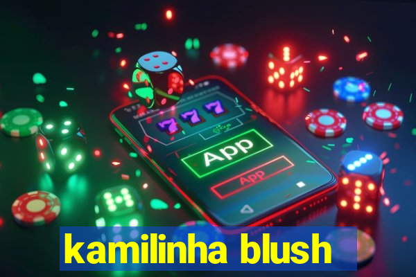 kamilinha blush